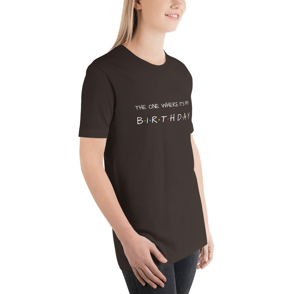 The One Where It's My Birthday Unisex T-Shirt