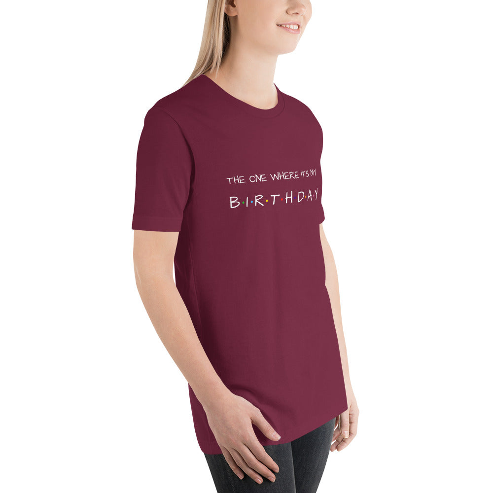 The One Where It's My Birthday Unisex T-Shirt