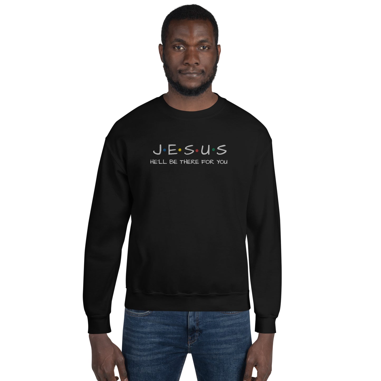 JESUS He'll Be There For You Unisex Sweatshirt