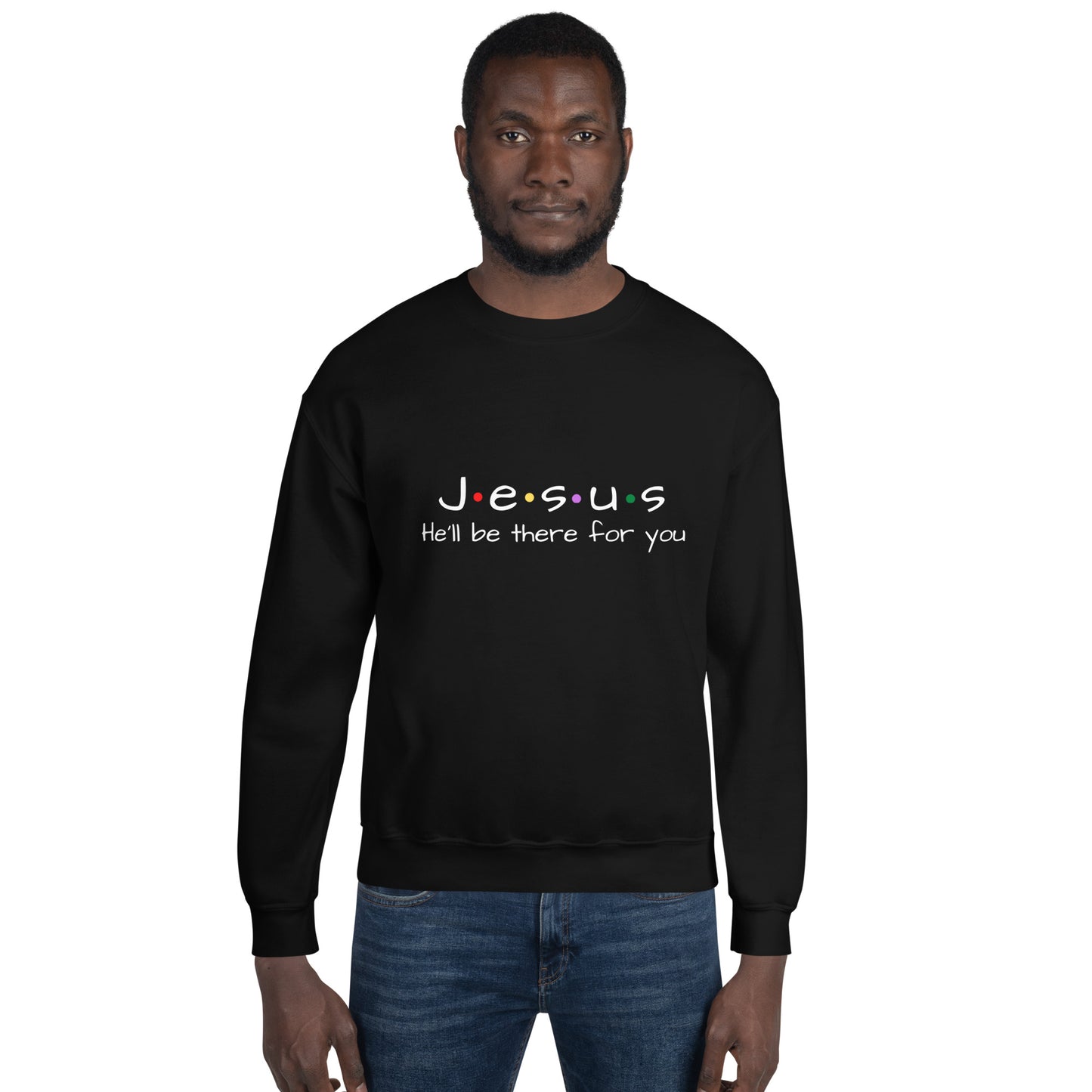 Jesus He'll Be There For You Unisex Sweatshirt