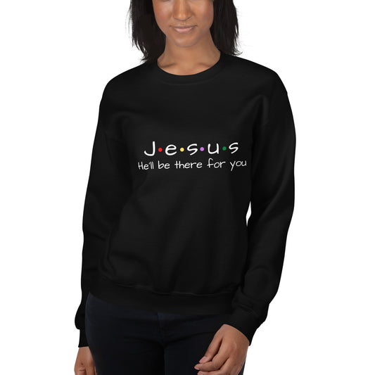 Jesus He'll Be There For You Unisex Sweatshirt