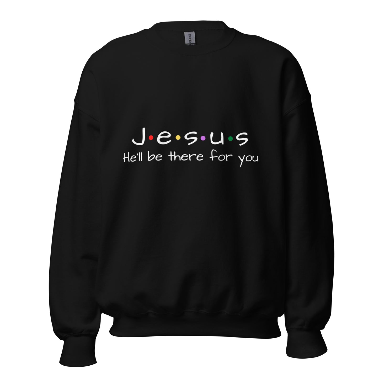 Jesus He'll Be There For You Unisex Sweatshirt