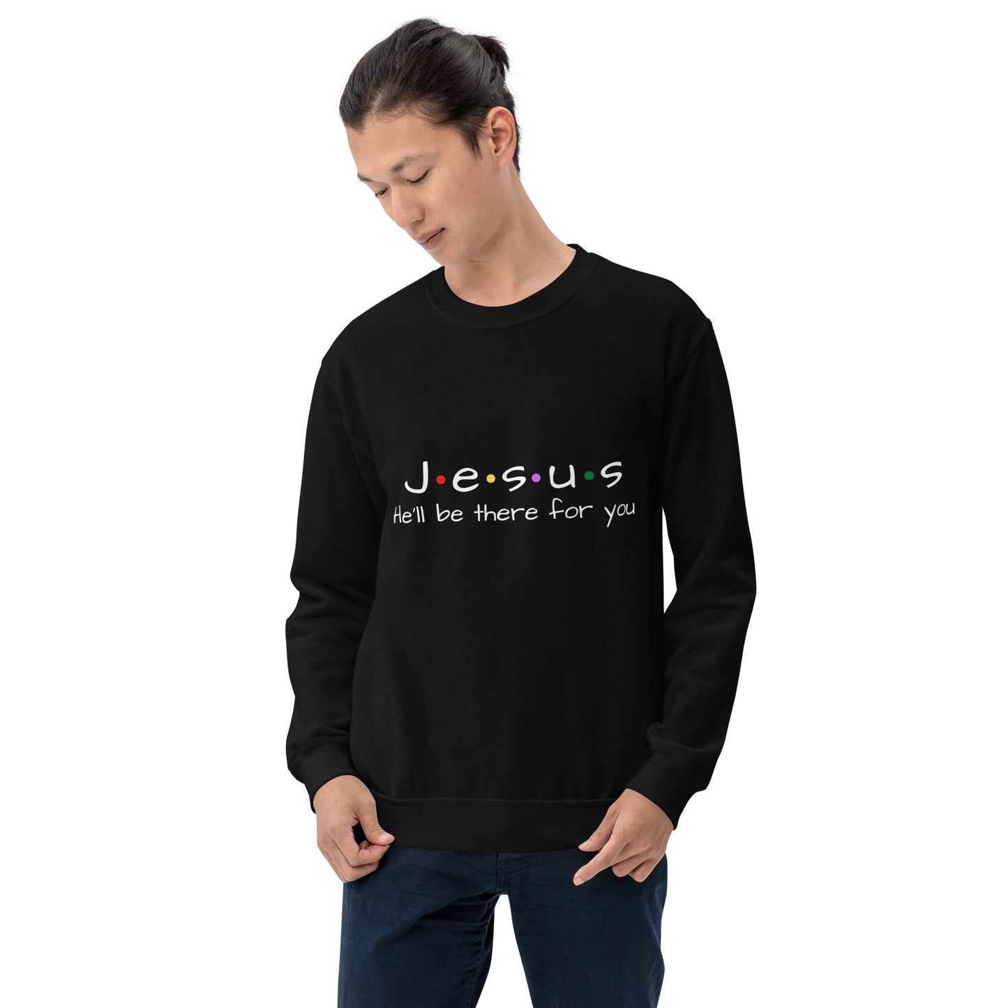 Jesus He'll Be There For You Unisex Sweatshirt