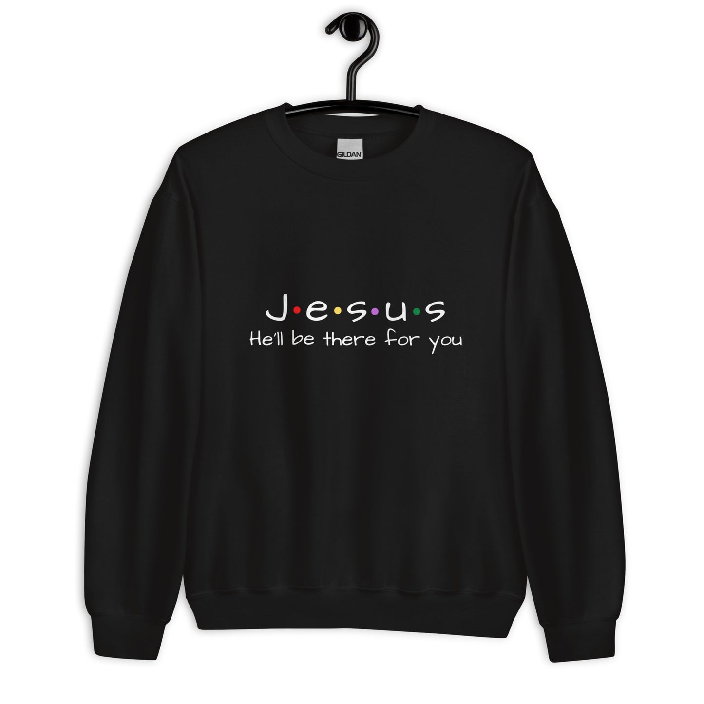 Jesus He'll Be There For You Unisex Sweatshirt