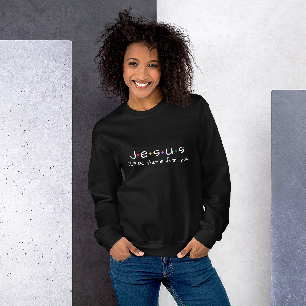 Jesus He'll Be There For You Unisex Sweatshirt