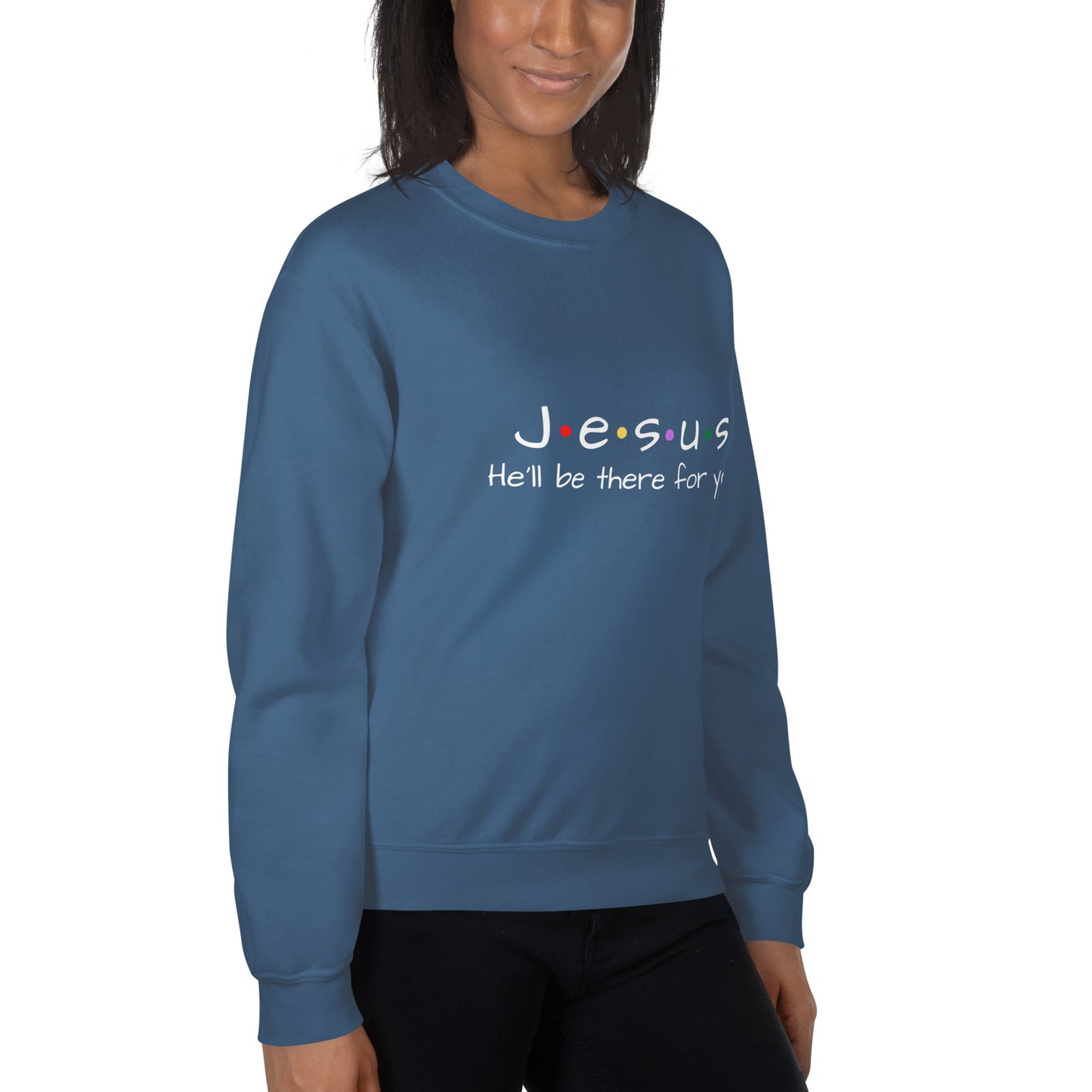 Jesus He'll Be There For You Unisex Sweatshirt