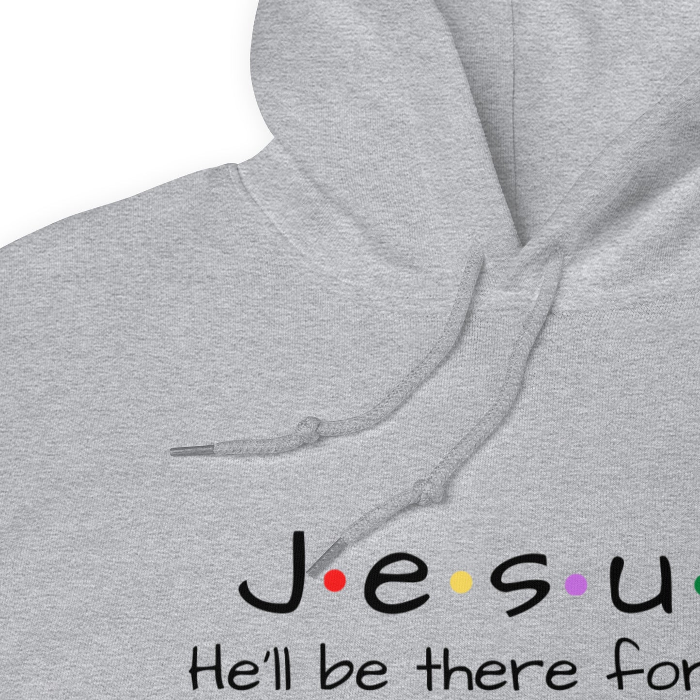 Jesus He'll Be There For You Unisex Hoodie