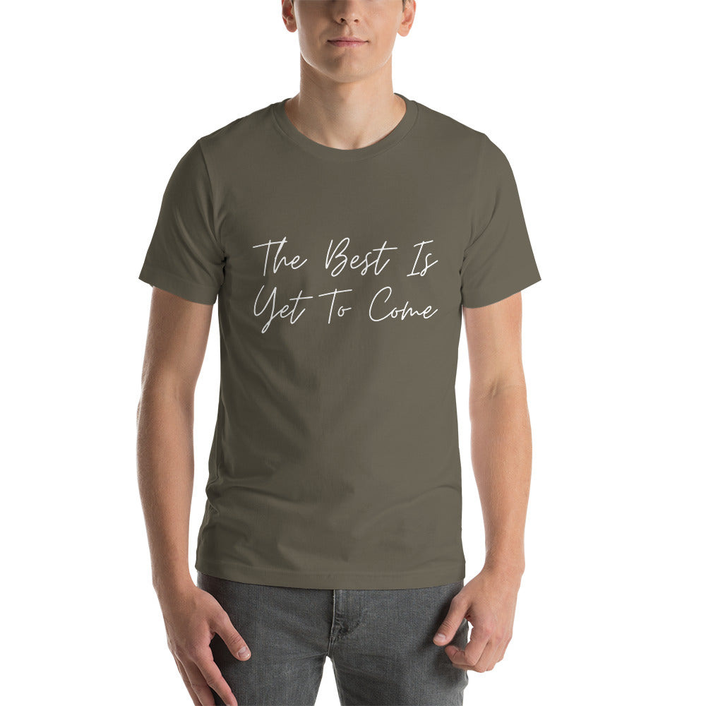 The Best Is Yet To Come Unisex T-Shirt