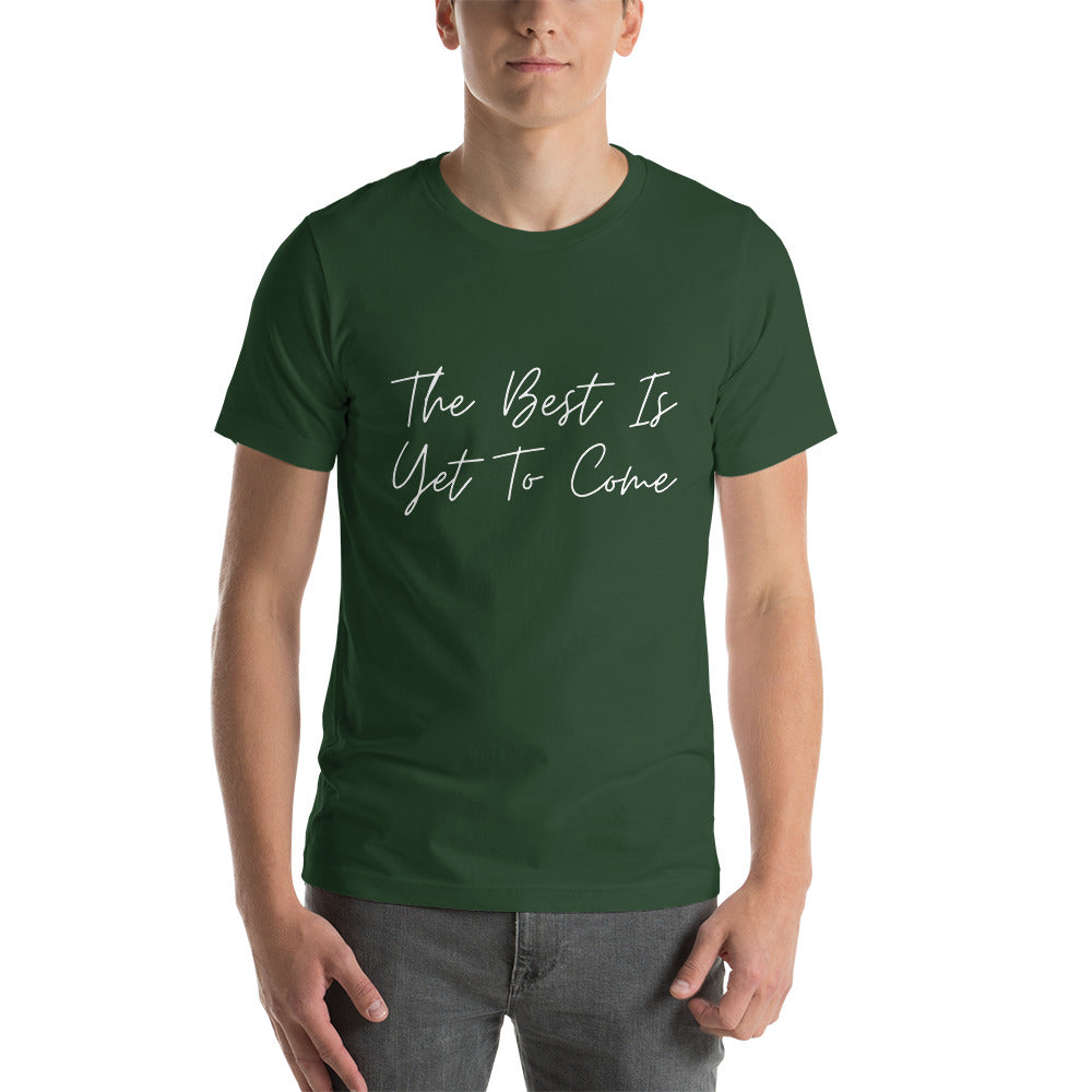 The Best Is Yet To Come Unisex T-Shirt