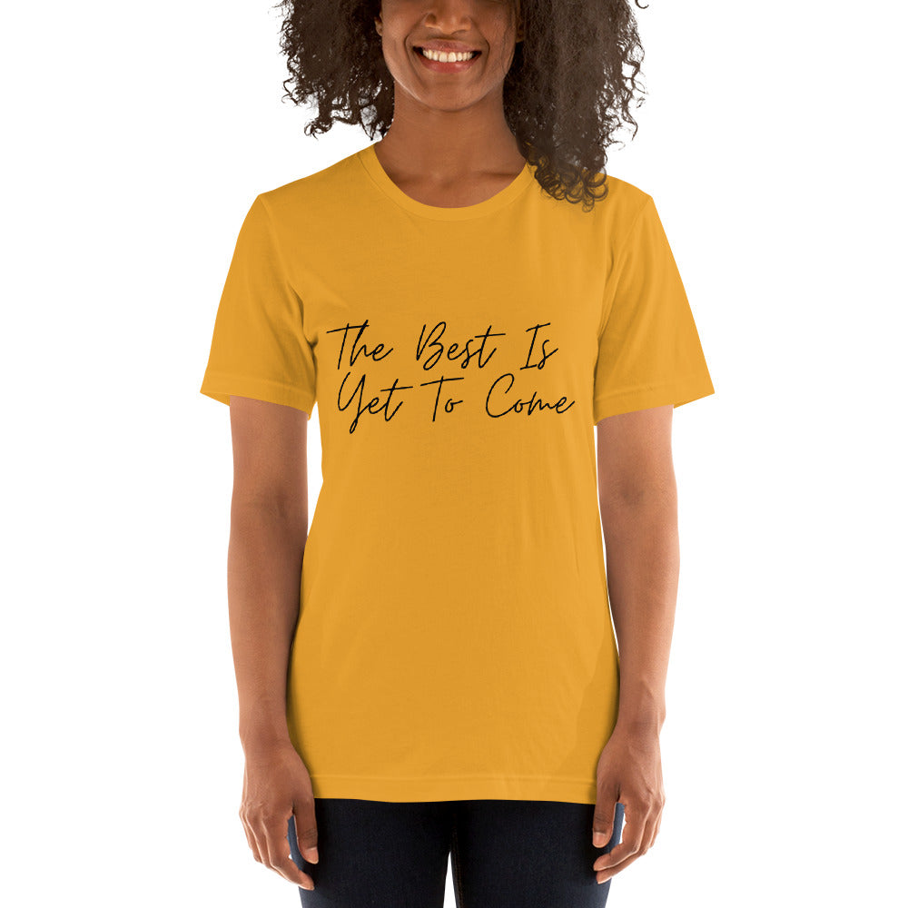 The Best Is Yet To Come Unisex t-shirt