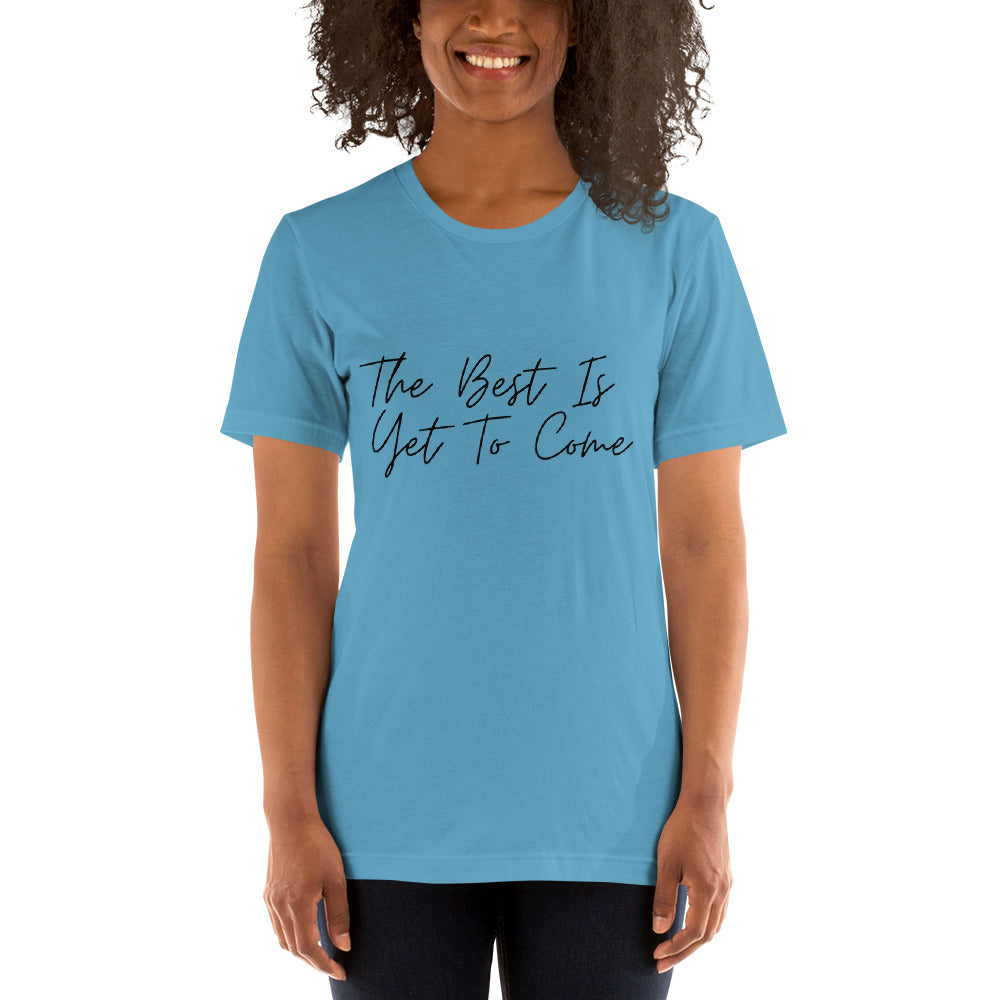 The Best Is Yet To Come Unisex t-shirt