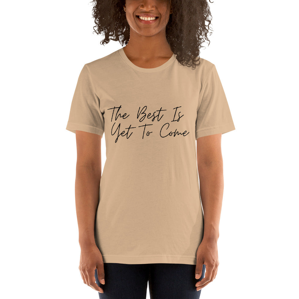 The Best Is Yet To Come Unisex t-shirt