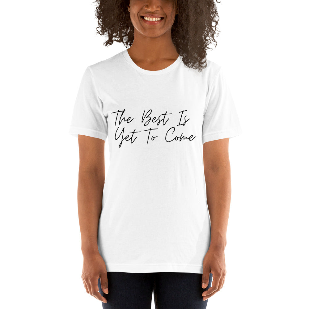 The Best Is Yet To Come Unisex t-shirt