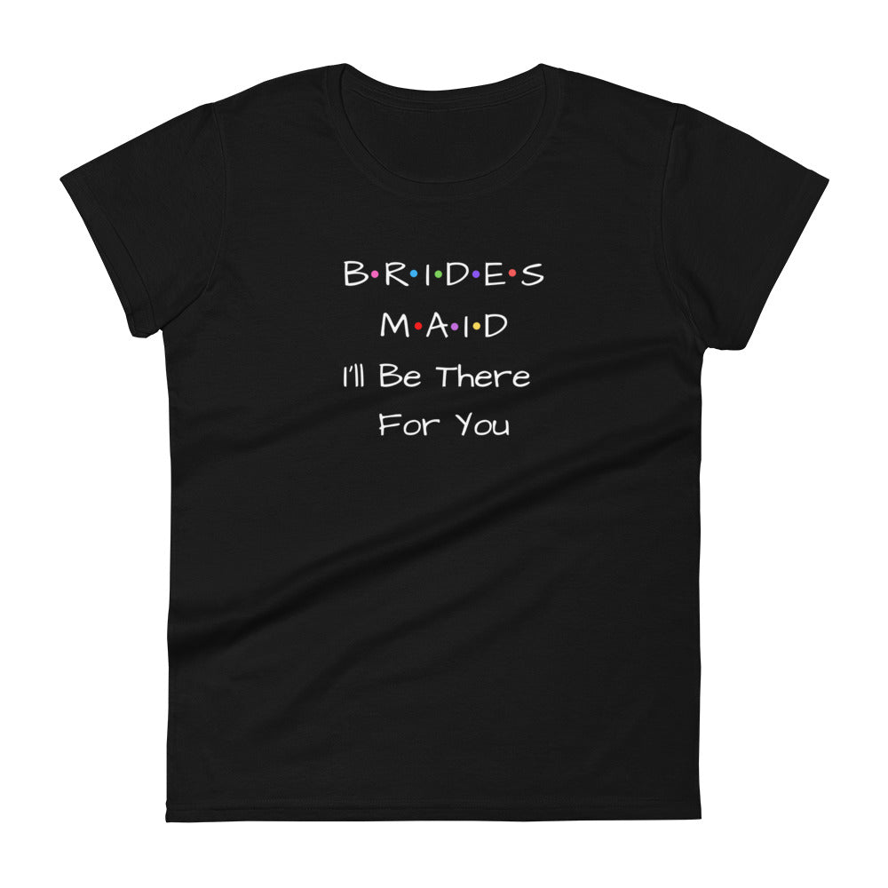 Bridesmaid I'll Be There For You T-Shirt