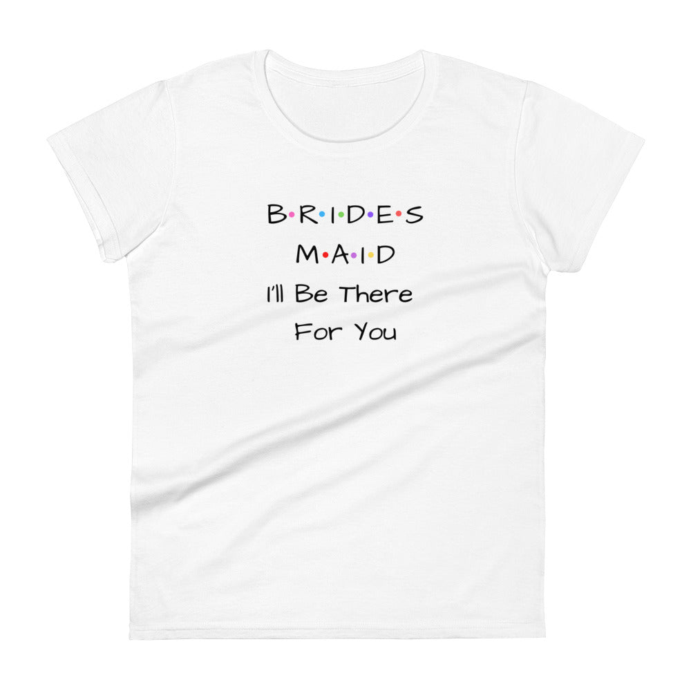 Bridesmaid I'll Be There For You White T-Shirt